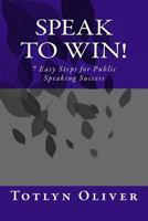 Speak to Win!: 7 Easy Steps for Public Speaking Success 1726308731 Book Cover