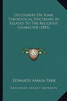 Discourses on Some Theological Doctrines as Related to the Religious Character 1010313495 Book Cover