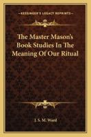 The Master Mason's Book Studies In The Meaning Of Our Ritual 1162809019 Book Cover