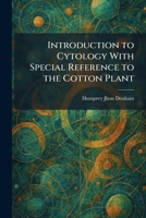 Introduction to Cytology With Special Reference to the Cotton Plant 1025739833 Book Cover
