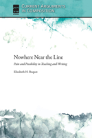 Nowhere Near the Line: Pain and Possibility in Teaching and Writing (Current Arguments in Composition) 1607325756 Book Cover