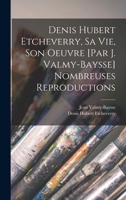 Denis Hubert Etcheverry, sa vie, son oeuvre [par J. Valmy-Baysse] Nombreuses reproductions 1017718873 Book Cover