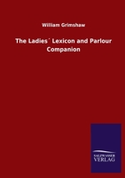 The Ladies' Lexicon, and Parlour Companion 3846048585 Book Cover