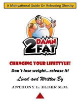 2DamnFat "A Motivational Guide On Releasing Obesity": Changing Your Lifestyle! Don't Lose Weight...Release It! 1986176754 Book Cover