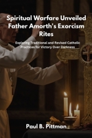 Spiritual Warfare Unveiled: Father Amorth's Exorcism Rites: Exploring Traditional and Revised Catholic Practices for Victory Over Darkness B0CMJ8SNDP Book Cover