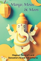 Mango, Mouse & Moon: : 3 Magical Tales of Lord Ganesha’s Grand Adventures B0FT41CTYW Book Cover