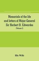 Memorials of the life and letters of Major-General Sir Herbert B. Edwardes, K.C.B., K.C.S.L., D.C.L. of Oxford; LL. D. of Cambridge (Volume I) 9353706203 Book Cover