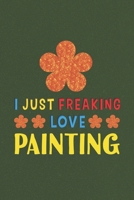 I Just Freaking Love Painting: Painting Lovers Funny Gifts Journal Lined Notebook 6x9 120 Pages 1670163172 Book Cover