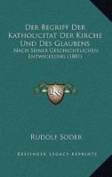 Der Begriff Der Katholicitat Der Kirche Und Des Glaubens: Nach Seiner Geschichtlichen Entwicklung (1881) 1144308801 Book Cover