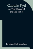Captain Kyd; or, The Wizard of the Sea. Vol. II 1506026559 Book Cover