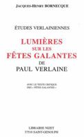 Lumieres Sur Les Fetes Galantes de Paul Verlaine: Avec Le Texte Critique Des 'Fetes Galantes' 2707812978 Book Cover