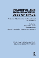 Peaceful and Non-Peaceful Uses of Space: Problems of Definition for the Prevention of an Arms Race 0367628481 Book Cover