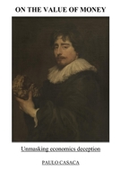 ON THE VALUE OF MONEY: Unmasking economics deception B08TKZ6Y26 Book Cover