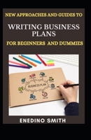 New Approaches And Guides To Writing Business Plans For Beginners And Dummies B093RKBXYT Book Cover