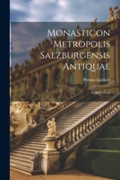 Monasticon Metropolis Salzburgensis Antiquae: I. Abtheilung 1022311972 Book Cover
