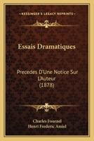 Essais Dramatiques: Precedes D'Une Notice Sur L'Auteur (1878) 1147740291 Book Cover