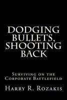 Dodging Bullets, Shooting Back: Surviving on the Corporate Battlefield 151880411X Book Cover