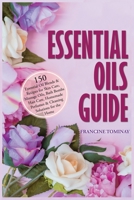 Essential Oils Guide: 150 Essential Oil Blends and Recipes for Skin Care, Massage Oils, Bath Bombs, Hair Care, Homemade Perfumes and Cleaning Solutions for the Home 1790748976 Book Cover