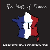 The Best of France: Top Destinations and Hidden Gems 9732343672 Book Cover