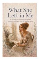 What She Left in Me: A Journal for Daughters Healing from the Loss of Their Mother B0HBMC9T37 Book Cover