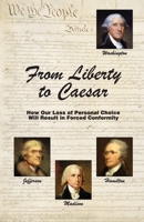 From Liberty to Caesar: How Our Loss of Personal Choice Will Result in Forced Conformity 1530826020 Book Cover