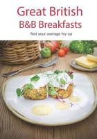 Great British B&B Breakfasts: Not your average fry-up 1725962195 Book Cover