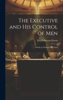 The Executive and his Control of Men: A Study in Personal Efficiency 102141722X Book Cover