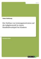 Der Einfluss von Leistungsmotivation auf die Aufgabenwahl in einem Handballwurfspiel bei Kindern 3668388768 Book Cover
