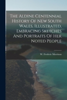 The Aldine Centennial History Of New South Wales, Illustrated, Embracing Sketches And Portraits Of Her Noted People 1016907044 Book Cover