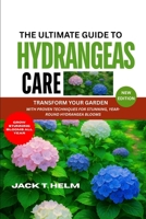 THE ULTIMATE GUIDE TO HYDRANGEAS CARE: Transform Your Garden with Proven Techniques for Stunning, Year-Round Hydrangea Blooms B0F8S4HX35 Book Cover