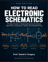 How to Read Electronic Schematics: A Practical Guide to Circuit Symbols, Diagrams, Signal Flow, Component Identification, and Troubleshooting B0HJ942Y88 Book Cover