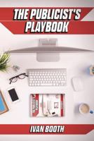 The Publicist's Playbook: Real-World PR Advice for Real-World Agency Life! 0620803142 Book Cover