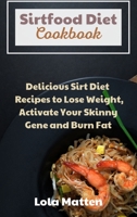 Sirtfood Diet Cookbook: Delicious Sirt Diet Recipes to Lose Weight, Activate Your Skinny Gene and Burn Fat 1802121455 Book Cover
