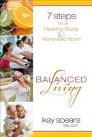 Balanced Living: 7 Steps to a Healthy Body & Renewed Spirit 1606834096 Book Cover