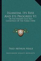 Islamism, Its Rise And Its Progress V1: Or The Present And Past Condition Of The Turks 1166615227 Book Cover