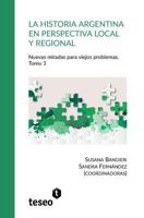 La historia argentina en perspectiva local y regional. Tomo 3: Nuevas miradas para viejos problemas 9877231476 Book Cover