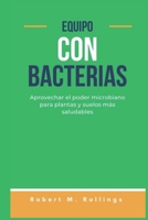 EQUIPO CON BACTERIAS: Aprovechar el poder microbiano para plantas y suelos más saludables (Spanish Edition) B0DPZR4JNK Book Cover