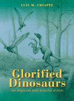 Glorified Dinosaurs: The Origin and Early Evolution of Birds 0471247235 Book Cover
