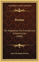 Breslau: Ein Wegweiser Fur Fremde Und Einheimische (1808) 116033062X Book Cover