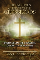 The End Times Church at the Crossroads: Every Life in the Crossfire of End Times Warfare B0FG9ZF5HJ Book Cover