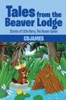 Tales from the Beaver Lodge: Stories of Little Berry, the Beaver Queen 1524646512 Book Cover