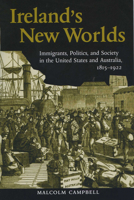 Ireland's New Worlds: Immigrants, Politics, and Society in the United States and Australia, 1815-1922 (History of Ireland & the Irish Diaspora) 0299223345 Book Cover