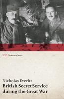 British Secret Service During the Great War (Classic Reprint) 1782820612 Book Cover