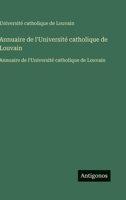 Annuaire de l'Université catholique de Louvain: Annuaire de l'Université catholique de Louvain (French Edition) 3563751315 Book Cover