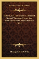 Reform, Not Subversion! A Proposed Book Of Common Prayer, And Administration Of The Sacraments 0469153792 Book Cover