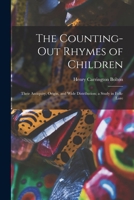 The Counting-Out Rhymes of Children: Their Antiquity, Origin, and Wide Distribution 1016982402 Book Cover