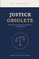 JUSTICE OBSOLETE: “Rethinking Criminal Justice in the Democratic Era” B0FP5JJSH6 Book Cover