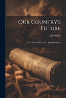 Our Country's Future: The United States in the Light of Prophecy 1021960055 Book Cover