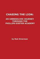 Chasing the Lion: An Unresolved Journey Through the Phillips Exeter Academy 1605710709 Book Cover