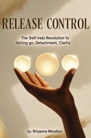 Release Control: The Self-Help Revolution to Letting Go, Detachment, Clarity B0FFPKVTMH Book Cover